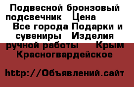 Подвесной бронзовый подсвечник › Цена ­ 2 000 - Все города Подарки и сувениры » Изделия ручной работы   . Крым,Красногвардейское